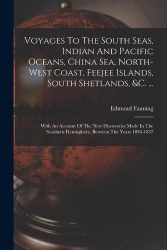 Cover image for Voyages To The South Seas, Indian And Pacific Oceans, China Sea, North-west Coast, Feejee Islands, South Shetlands, &c. ...