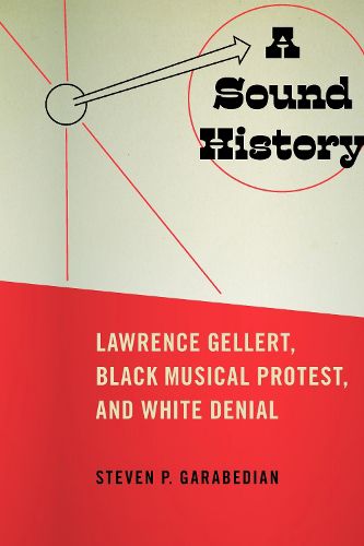Cover image for A Sound History: Lawrence Gellert, Black Musical Protest, and White Denial