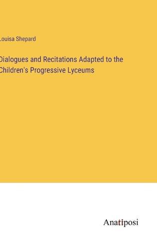 Cover image for Dialogues and Recitations Adapted to the Children's Progressive Lyceums