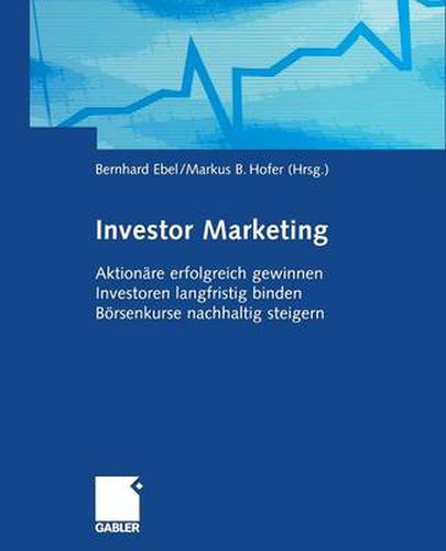 Cover image for Investor Marketing: Aktionare Erfolgreich Gewinnen, Investoren Langfristig Binden, Boersenkurse Nachhaltig Steigern