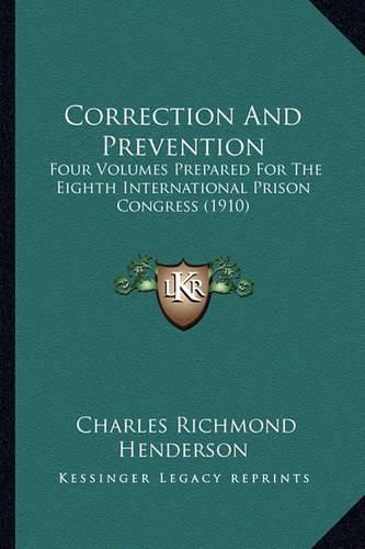 Correction and Prevention: Four Volumes Prepared for the Eighth International Prison Congress (1910)