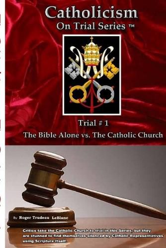 Cover image for Catholicism on Trial Series - Trial #1, The Bible Alone vs. The Catholic Church - Revised