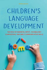 Cover image for Children's Language Development The Role of Parental Input, Vocabulary Composition, And Early Communicative Skills