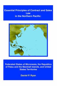 Cover image for Essential Principles of Contract and Sales Law in the Northern Pacific: Federated States of Micronesia, the Republics of Palau and the Marshall Islands, and United States Territories