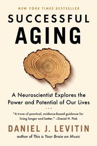 Cover image for Successful Aging: A Neuroscientist Explores the Power and Potential of Our Lives