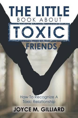 Cover image for The Little Book About Toxic Friends: How To Recognize A Toxic Relationship