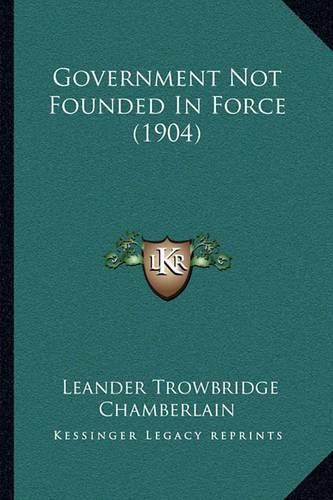 Government Not Founded in Force (1904)