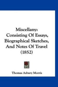 Cover image for Miscellany: Consisting of Essays, Biographical Sketches, and Notes of Travel (1852)