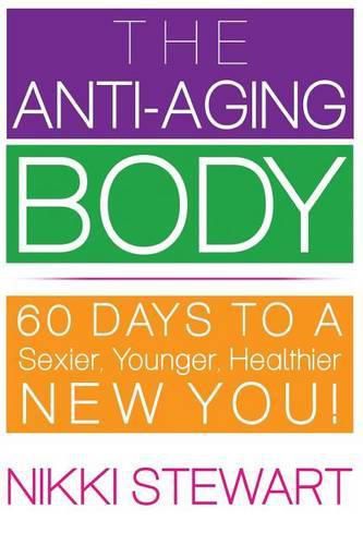 Cover image for The Anti-Aging Body: 60 Days to a Sexier, Younger, Healthier New You!