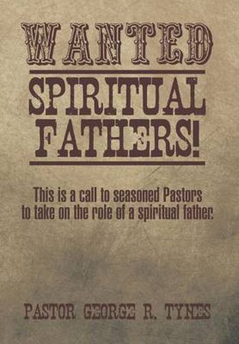 Cover image for Wanted: Spiritual Fathers!: This Is a Call to Seasoned Pastors to Take on the Role of a Spiritual Father.