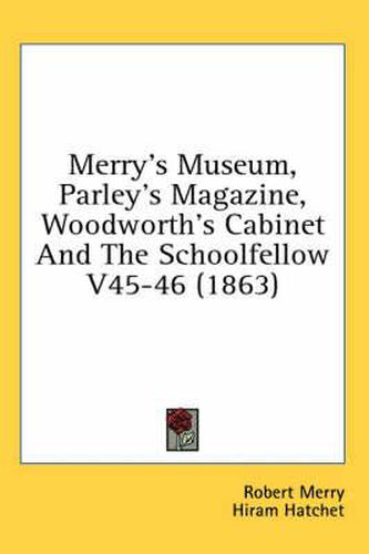 Cover image for Merry's Museum, Parley's Magazine, Woodworth's Cabinet and the Schoolfellow V45-46 (1863)