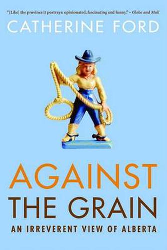 Cover image for Against the Grain: An Irreverent View of Alberta