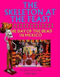 Cover image for The Skeleton at the Feast: The Day of the Dead in Mexico