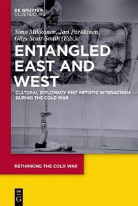 Cover image for Entangled East and West: Cultural Diplomacy and Artistic Interaction during the Cold War