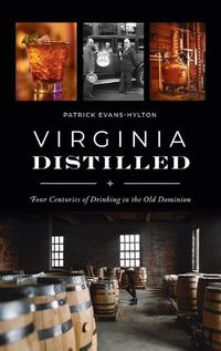 Cover image for Virginia Distilled: Four Centuries of Drinking in the Old Dominion