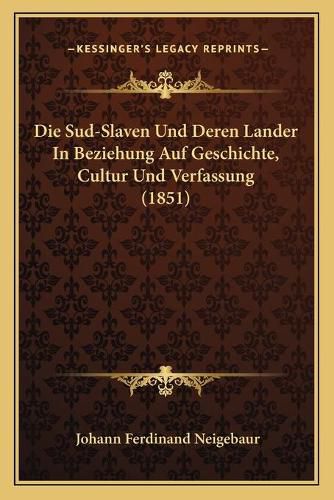 Cover image for Die Sud-Slaven Und Deren Lander in Beziehung Auf Geschichte, Cultur Und Verfassung (1851)