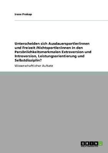 Cover image for Unterscheiden sich Ausdauersportler/innen und Freizeit /Nichtsportler/innen in den Persoenlichkeitsmerkmalen Extraversion und Introversion, Leistungsorientierung und Selbstdisziplin?