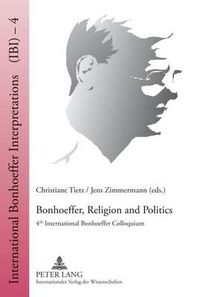 Cover image for Bonhoeffer, Religion and Politics: 4 th  International Bonhoeffer Colloquium