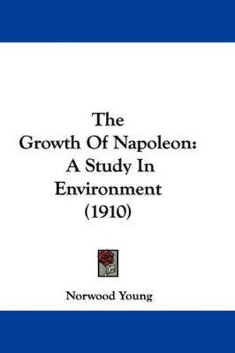 Cover image for The Growth of Napoleon: A Study in Environment (1910)