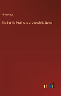 Cover image for The Bastile Testimony of Joseph B. Stewart