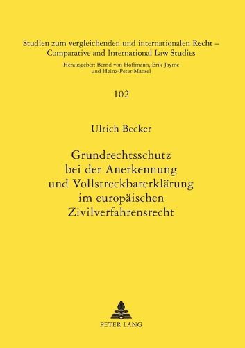 Grundrechtsschutz bei der Anerkennung und Vollstreckbarerklarung im europaischen Zivilverfahrensrecht; Bestimmung der Grenzen fur die Einfuhrung eines europaischen Vollstreckungstitels