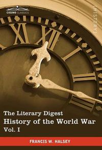 Cover image for The Literary Digest History of the World War, Vol. I (in Ten Volumes, Illustrated): Compiled from Original and Contemporary Sources: American, British