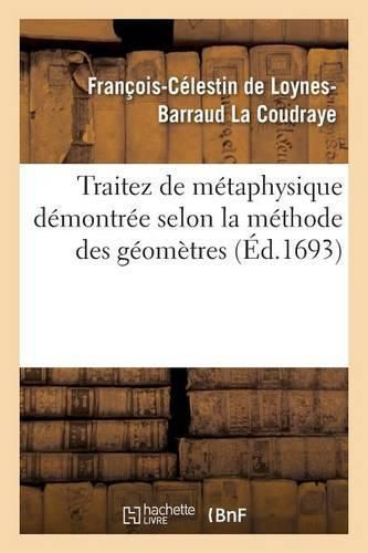 Traitez de Metaphysique Demontree Selon La Methode Des Geometres