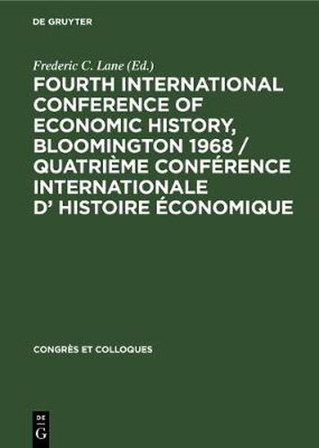 Cover image for Fourth International Conference of Economic History, Bloomington 1968 / Quatrieme Conference Internationale d' Histoire Economique