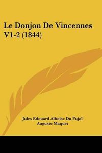 Cover image for Le Donjon de Vincennes V1-2 (1844)