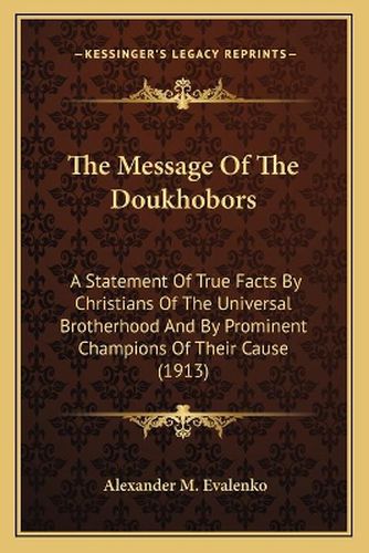 Cover image for The Message of the Doukhobors: A Statement of True Facts by Christians of the Universal Brotherhood and by Prominent Champions of Their Cause (1913)