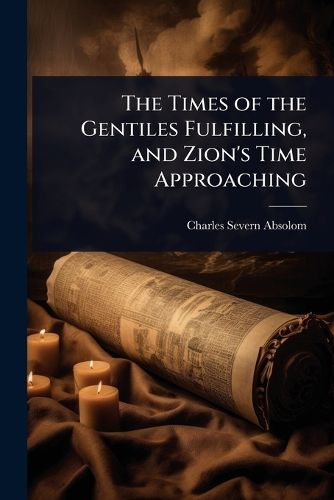 Cover image for The Times of the Gentiles Fulfilling, and Zion's Time Approaching