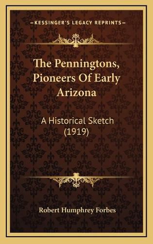 Cover image for The Penningtons, Pioneers of Early Arizona: A Historical Sketch (1919)