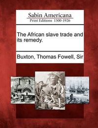 Cover image for The African slave trade and its remedy.