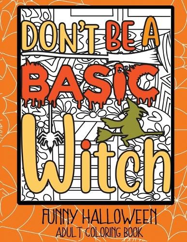 Cover image for Don't Be a Basic Witch: Funny Halloween Adult Coloring Book