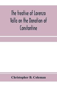Cover image for The treatise of Lorenzo Valla on the Donation of Constantine, text and translation into English