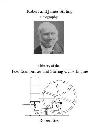 Cover image for Robert and James Stirling a biography.: A History of the Fuel Economiser and Stirling Cycle Engine