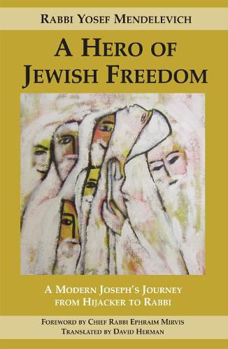 Cover image for A Hero of Jewish Freedom: A Modern Joseph's Journey from Hijacker to Rabbi