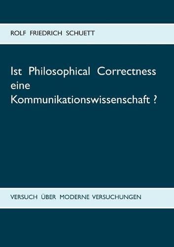 Ist Philosophical Correctness eine Kommunikationswissenschaft?: Versuch uber moderne Versuchungen