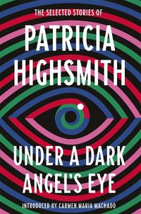 Cover image for Under a Dark Angel's Eye: The Selected Stories of Patricia Highsmith