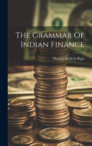 Cover image for The Grammar Of Indian Finance