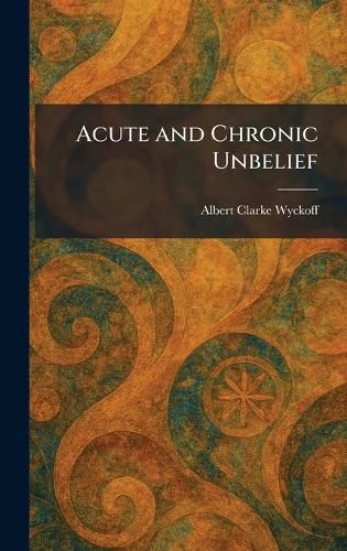 Cover image for Acute and Chronic Unbelief