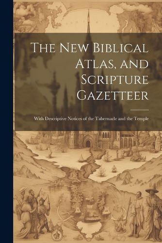 Cover image for The new Biblical Atlas, and Scripture Gazetteer