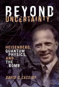 Cover image for Beyond Uncertainty: Heisenberg, Quantum Physics, and The Bomb