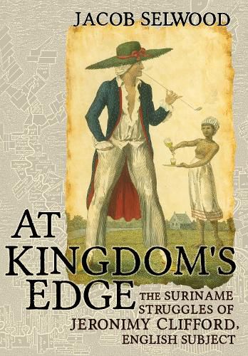 Cover image for At Kingdom's Edge: The Suriname Struggles of Jeronimy Clifford, English Subject