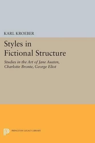 Cover image for Styles in Fictional Structure: Studies in the Art of Jane Austen, Charlotte Bronte, George Eliot