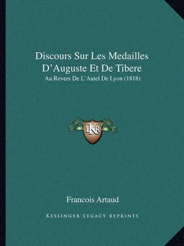 Discours Sur Les Medailles D'Auguste Et de Tibere: Au Revers de L'Autel de Lyon (1818)