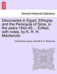 Cover image for Discoveries in Egypt, Ethiopia, and the Peninsula of Sinai, in the Years 1842-45 ... Edited, with Notes, by K. R. H. MacKenzie.