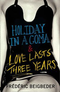 Cover image for Holiday in a Coma & Love Lasts Three Years: Two Novels by FredeRic Beigbeder