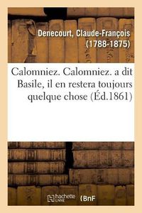 Cover image for Calomniez. Calomniez. a Dit Basile, Il En Restera Toujours Quelque Chose