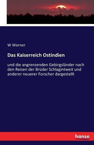 Cover image for Das Kaiserreich Ostindien: und die angrenzenden Gebirgslander nach den Reisen der Bruder Schlagintweit und anderer neuerer Forscher dargestellt